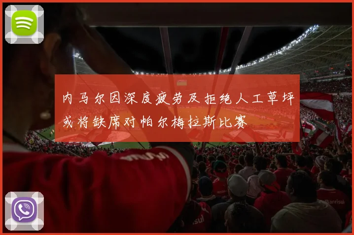 内马尔因深度疲劳及拒绝人工草坪或将缺席对帕尔梅拉斯比赛