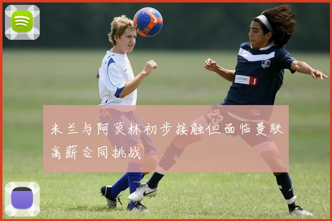 米兰与阿莫林初步接触但面临曼联高薪合同挑战